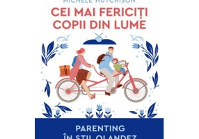 Cei mai fericiti copii din lume. Parenting in stil olandez - Rina Mae Acosta, Michele Hutchison