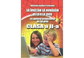 Sa invatam sa numaram de la 0 la 1000, cu ajutorul problemelor de tip grila, clasa a 2-a - Gheorghe Adalbert Schneider