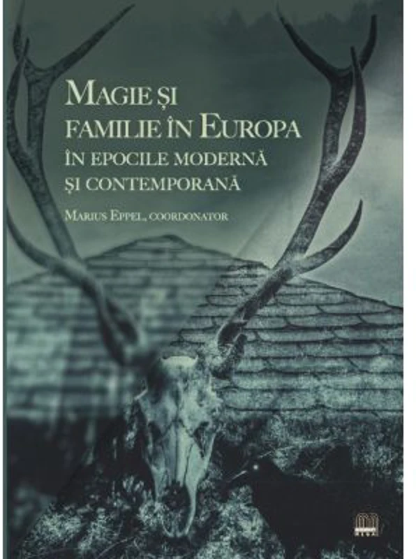 Magie si familie in Europa in epocile Moderna si Contemporana - Marius Eppel