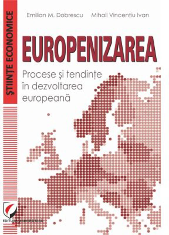 Europenizarea. Procese si tendinte in dezvoltarea europeana - Emilian M. Dobrescu, Mihail Vincentiu Ivan