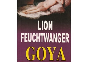 Goya. Anevoiosul drum al cunoasterii - Lion Feuchtwanger