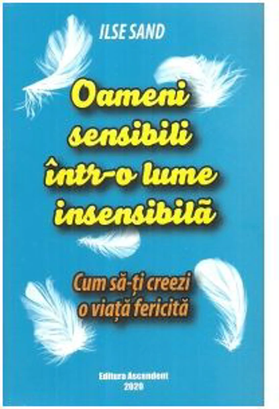 Oameni sensibili intr-o lume insensibila. Cum sa-ti creezi o viata fericita - Ilse Sand