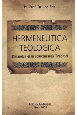 Hermeneutica Teologica - Dinamica ei in structura Traditiei - Ion Bria