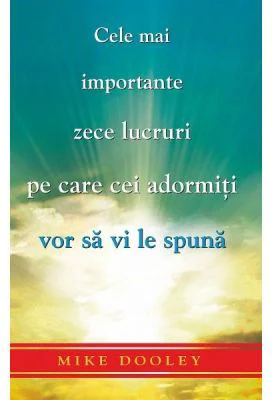Cele mai importante zece lucruri pe care cei adormiti vor sa vi le spuna - Mike Dooley
