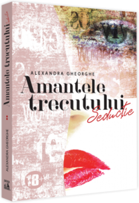 Amantele Trecutului - Seductie. Volumul 2 - Alexandra Gheorghe