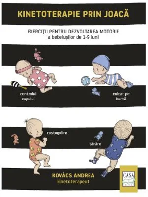 Kinetoterapie prin joaca. Exercitii pentru dezvoltarea motorie a bebelusilor de 1-9 luni - Andrea Kovacs
