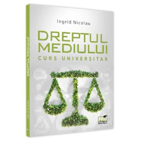 Dreptul mediului. Curs universitar - Ingrid Nicolau