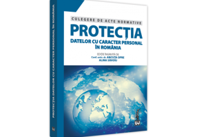 Protectia datelor cu caracter personal in Romania. Culegere de acte normative - Ancuta Opre, Alina Savoiu