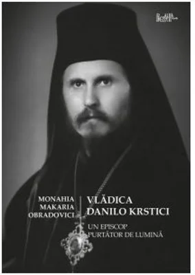 Vladica Danilo Krstici. Un episcop purtator de lumina - Monahia Makaria Obradovici