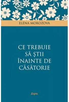 Ce trebuie sa stii inainte de casatorie - Elena Morozova