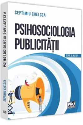 Psihosociologia publicitatii. Despre reclamele vizuale - Septimiu Chelcea