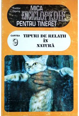 Mica enciclopedie pentru tineret, vol. 9. Tipuri de relatii in natura - Tudor Opris