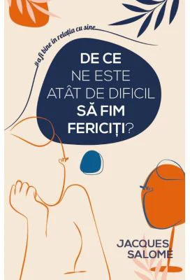 De ce ne este atat de dificil sa fim fericiti? - Jacques Salome