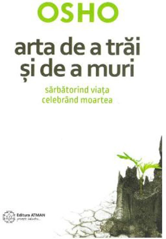 Arta de a trai si de a muri. Sarbatorind viata si celebrand moartea - Osho