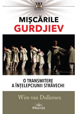 Miscarile Gurdjiev: O transmitere a intelepciunii stravechi - Wim van Dullemen