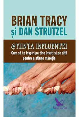 Stiinta influentei. Cum sa te inspiri pe tine insuti si pe altii pentru a atinge maretia