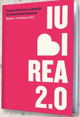 Iubirea 2. 0. Crearea fericirii si a sanatatii in momente de conexiune - Barbara L. Fredrickson