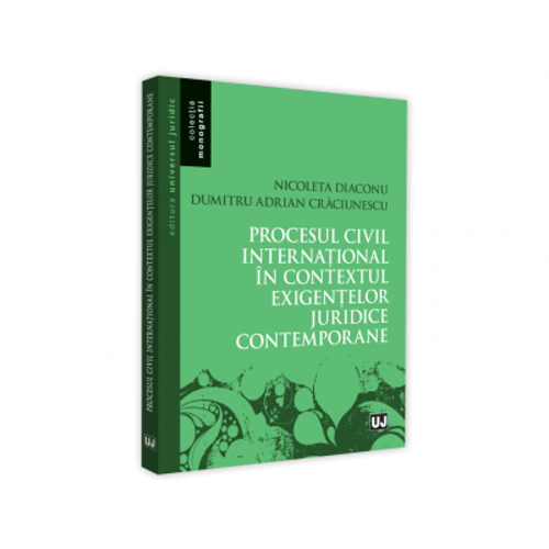 Procesul civil international in contextul exigentelor juridice contemporane - Nicoleta Diaconu, Adrian Dumitru Craciunescu