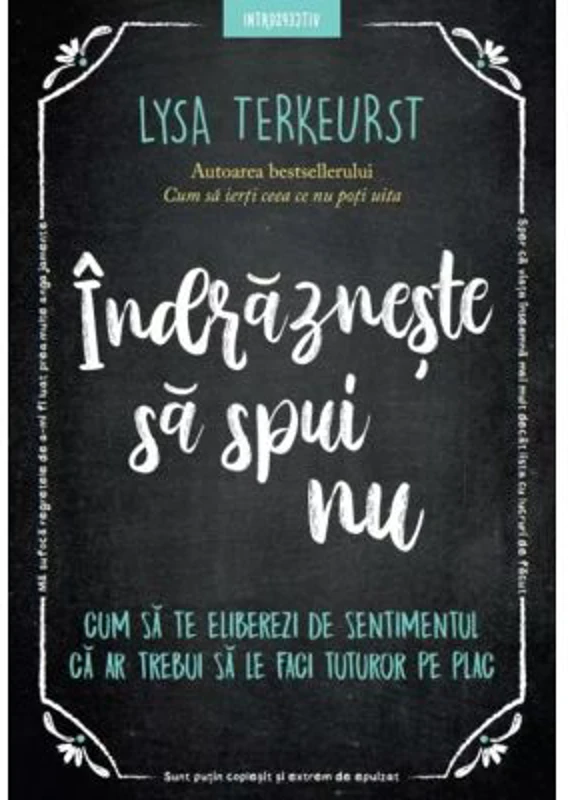 Indrazneste sa spui nu. Cum sa te eliberezi de sentimentul ca ar trebui sa le faci tuturor pe plac - Lysa TerKeurst