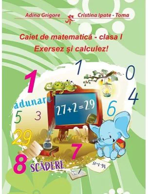 Caiet de matematica. Clasa 1. Exersez si calculez! - Adina Grigore