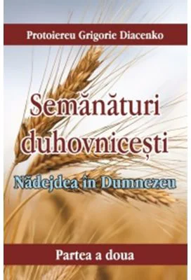 Nadejdea in Dumnezeu. Semanaturi duhovnicesti - partea a doua - Grigorie Diacenko