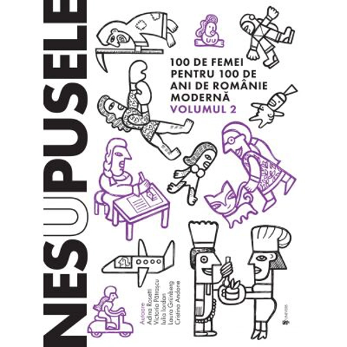 Nesupusele. 100 de femei pentru 100 de ani de Romanie moderna volumul 2 - Adina Rosetti, Cristina Andone, Iulia Iordan, Laura Grunberg, Victoria Patra