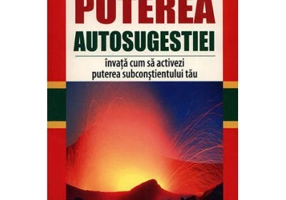 Puterea autosugestiei. Invata cum sa activezi puterea subconstientului tau