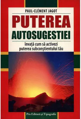 Puterea autosugestiei. Invata cum sa activezi puterea subconstientului tau