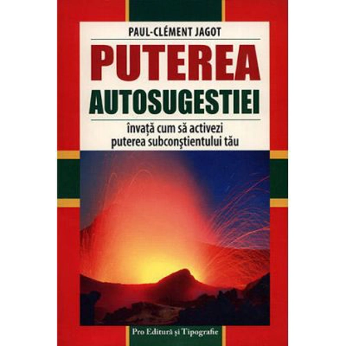 Puterea autosugestiei. Invata cum sa activezi puterea subconstientului tau