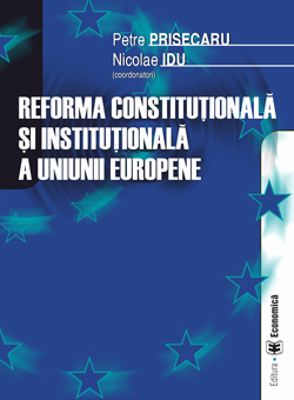 Reforma constitutionala si institutionala a Uniunii Europene - Petre Prisecaru, Nicolae Idu