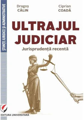 Ultrajul judiciar. Jurisprudenta recenta - Dragos Calin, Ciprian Coada