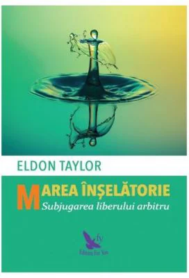 Marea inselatorie. Subjugarea liberului arbitru - Dr. Eldon Taylor