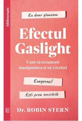 Efectul Gaslight. Cum sa recunosti manipularea si sa-i rezisti - Dr. Robin Stern