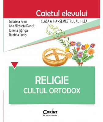 Religie. Cultul Ortodox. Caietul elevului clasa a 2-a, semestrul 2