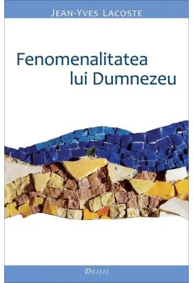 Fenomenalitatea lui Dumnezeu - Jean-Yves Lacoste