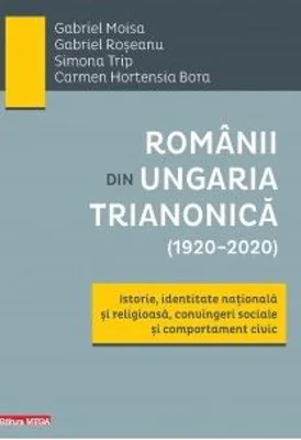 Romanii din Ungaria Trianonica (1920–2020) - Gabriel Moisa