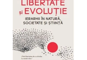 Libertate si evolutie. Ierarhii in natura, societate si stiinta - Adrian Bejan