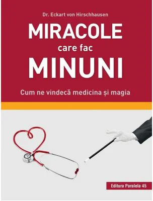 Miracole care fac minuni. Cum ne vindeca medicina si magia - Eckart von Hirschhausen