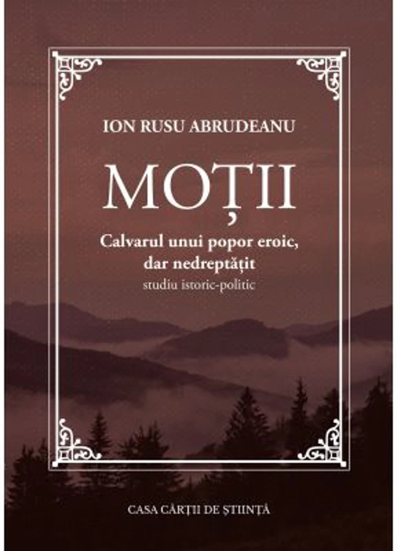 Motii. Calvarul unui popor eroic, dar nedreptatit. Studiu istoric-politic - Ion Rusu Abrudeanu