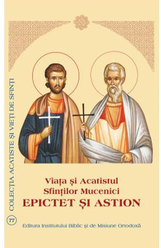 Viata si Acatistul Sfintilor Mucenici Epictet si Astion