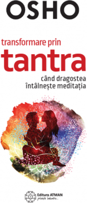 Transformare prin tantra. Cand dragostea intalneste meditatia - Osho