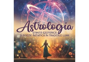 Astrologia. Stiinta Ezoterica si Poezie Initiatica in Traditiile Lumii - Maxime Vertuex