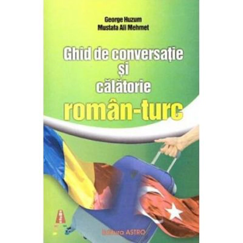 Ghid de conversatie si calatorie roman-turc - George Huzum, Mustafa Ali Mehmet