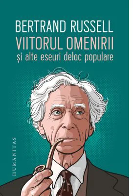 Viitorul omenirii si alte eseuri deloc populare - Bertrand Russell