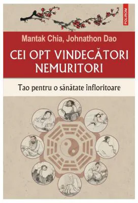 Cei opt vindecatori nemuritori. Tao pentru o sanatate infloritoare - Mantak Chia, Johnathon Dao