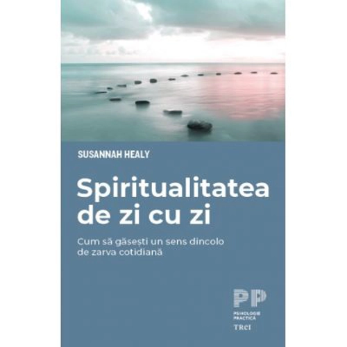 Spiritualitatea de zi cu zi. Cum sa gasesti un sens dincolo de zarva cotidiana