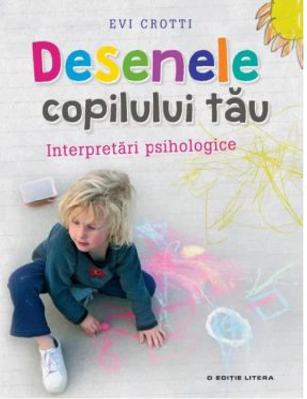 Desenele copilului tau. Interpretari psihologice - Evi Crotti