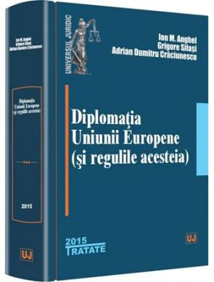 Diplomatia Uniunii Europene (si regulile acesteia) - Ion M. Anghel, Grigore Silasi, Adrian Dumitru Craciunescu