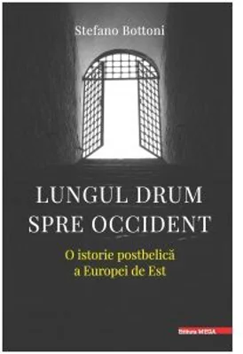 Lungul drum spre Occident. O istorie postbelica a Europei de Est - Stefano Bottoni