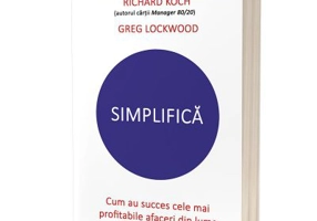 Simplifica. Cum au succes cele mai profitabile afaceri din lume - Richard Koch, Greg Lockwood